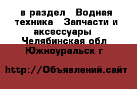  в раздел : Водная техника » Запчасти и аксессуары . Челябинская обл.,Южноуральск г.
